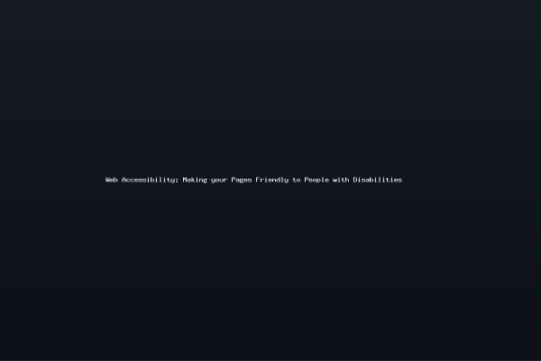 Web Accessibility Making your Pages Friendly to People with Disabilities