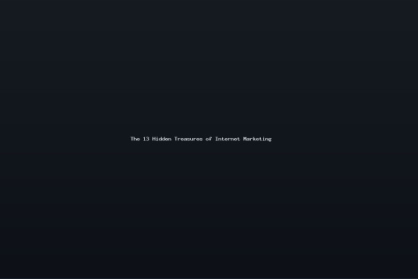 The 13 Hidden Treasures of Internet Marketing