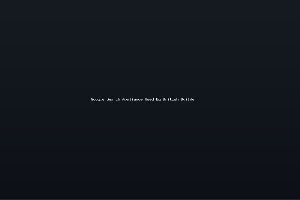 Google Search Appliance Used By British Builder