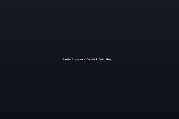 Google Disappears Facebook Code Blog