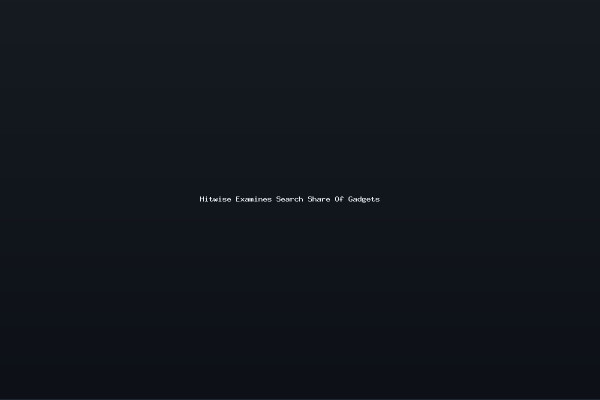 Hitwise Examines Search Share Of Gadgets