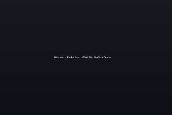 Discovery Forks Over 250M For HowStuffWorks