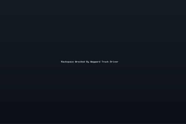 Rackspace Wrecked By Wayward Truck Driver