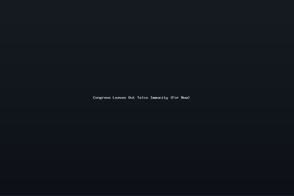 Congress Leaves Out Telco Immunity For Now