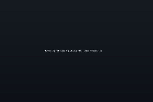 Mirroring Websites by Giving Affiliates Subdomains