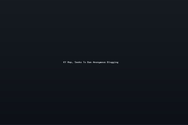 KY Rep Seeks To Ban Anonymous Blogging