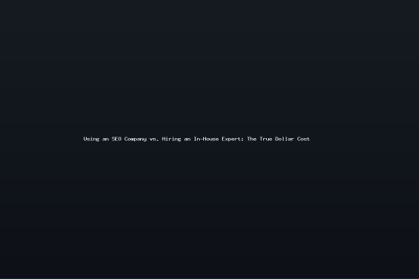 Using an SEO Company vs Hiring an In-House Expert The True Dollar Cost