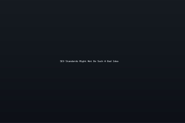 SEO Standards Might Not Be Such A Bad Idea