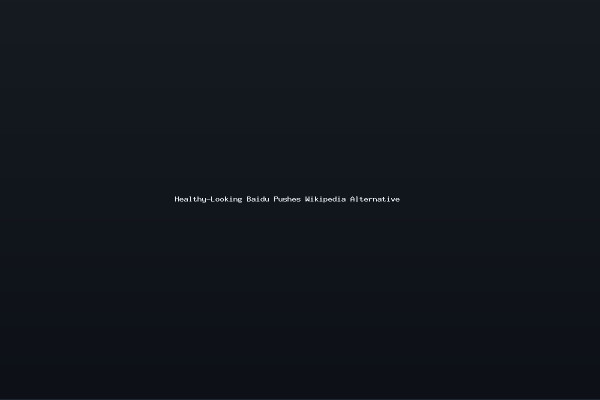 Healthy-Looking Baidu Pushes Wikipedia Alternative