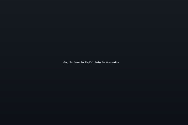 eBay To Move To PayPal Only In Australia