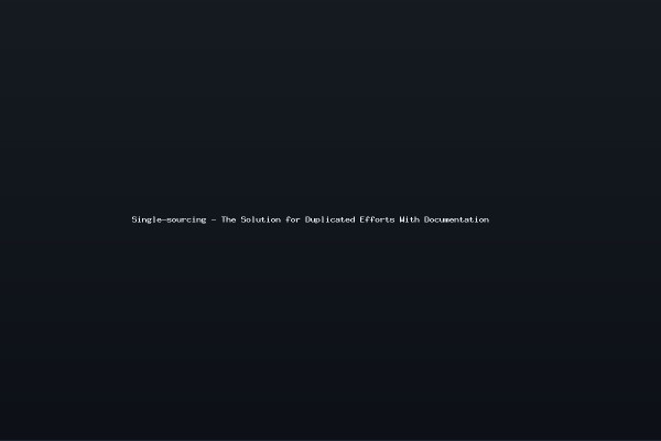 Single-sourcing - The Solution for Duplicated Efforts With Documentation