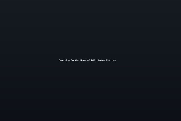 Some Guy By the Name of Bill Gates Retires