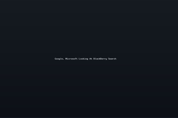 Google Microsoft Looking At BlackBerry Search
