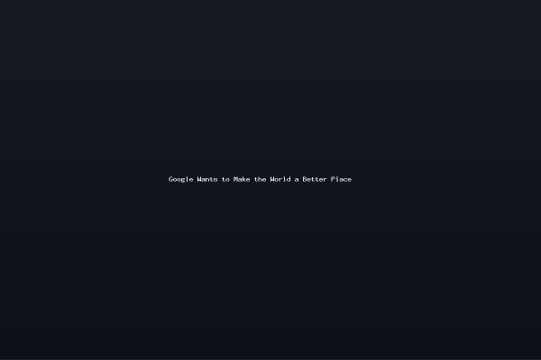 Google Wants to Make the World a Better Place