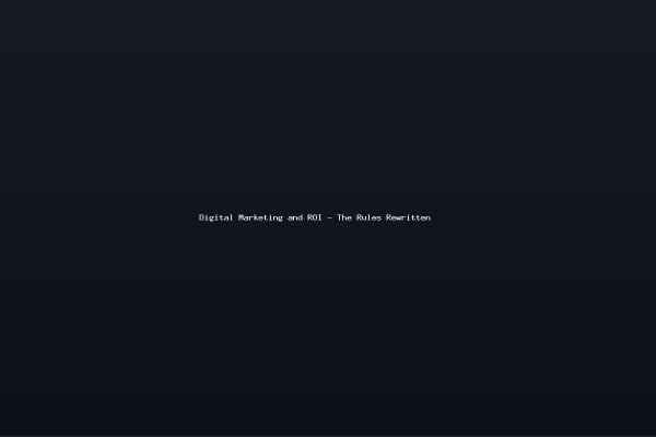 Digital Marketing and ROI - The Rules Rewritten