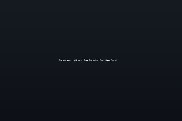 Facebook MySpace Too Popular For Own Good