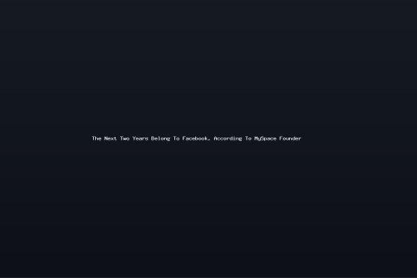 The Next Two Years Belong To Facebook According To MySpace Founder