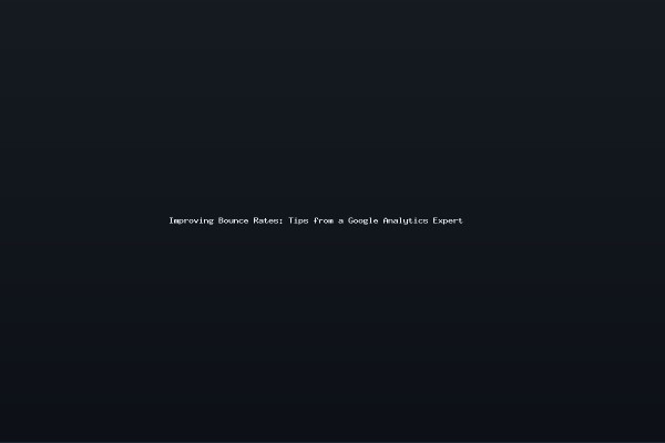 Improving Bounce Rates Tips from a Google Analytics Expert