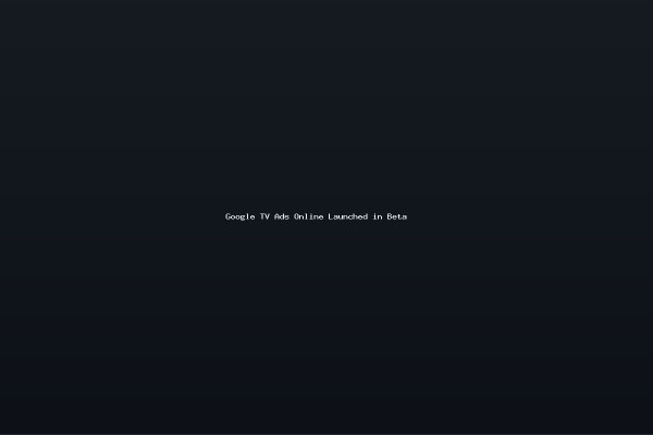 Google TV Ads Online Launched in Beta