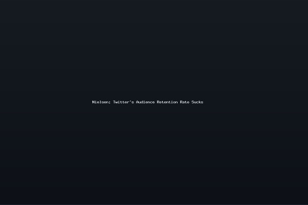 Nielsen Twitters Audience Retention Rate Sucks