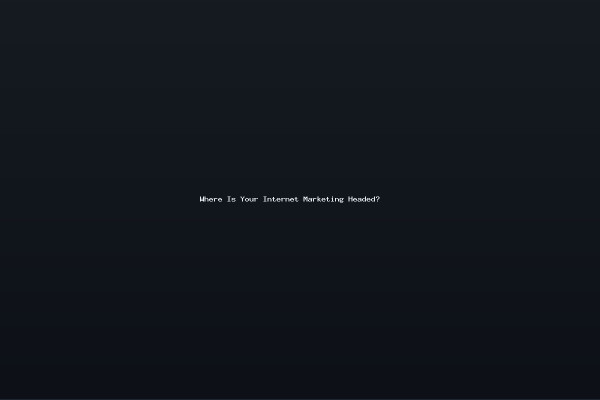 Where Is Your Internet Marketing Headed