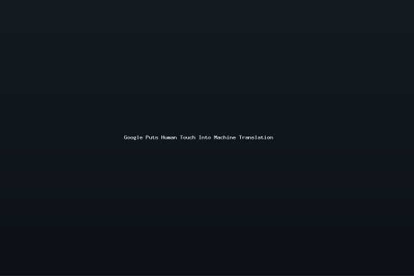 Google Puts Human Touch Into Machine Translation