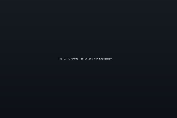 Top 10 TV Shows for Online Fan Engagement
