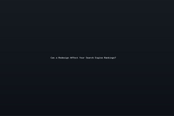 Can a Redesign Affect Your Search Engine Rankings