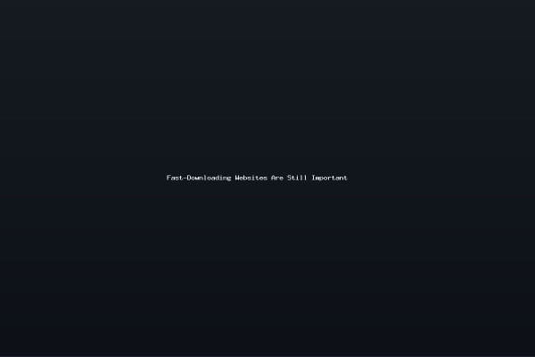 Fast-Downloading Websites Are Still Important