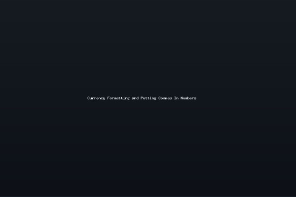 Currency Formatting and Putting Commas In Numbers
