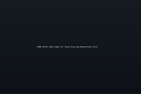 CCNA Offers New Exams for Those Entering Networking Field