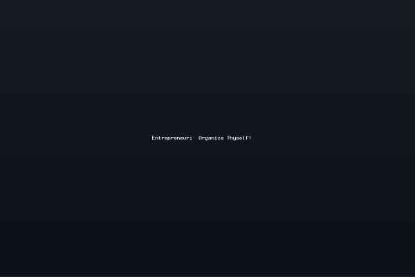 Entrepreneur Organize Thyself