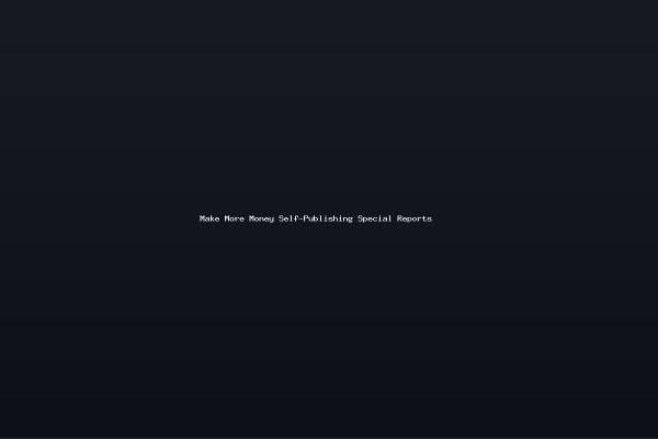 Make More Money Self-Publishing Special Reports