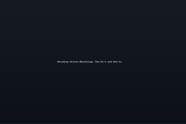 Decoding Online Marketing The Dos and Donts