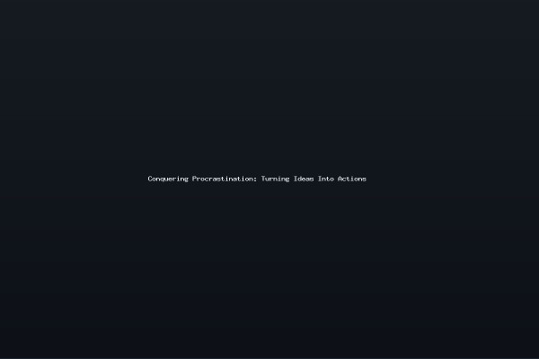 Conquering Procrastination Turning Ideas Into Actions