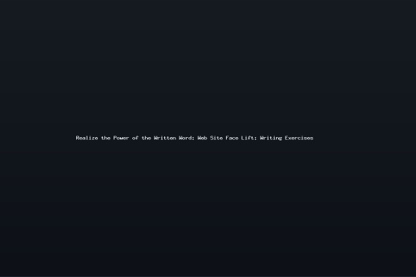 Realize the Power of the Written Word Web Site Face Lift Writing Exercises