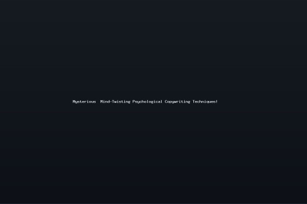 Mysterious Mind-Twisting Psychological Copywriting Techniques