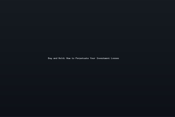 Buy and Hold How to Perpetuate Your Investment Losses