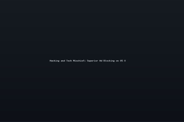 Hacking and Tech Mischief Superior Ad Blocking on OS X