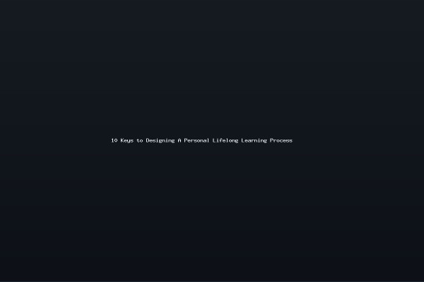 10 Keys to Designing A Personal Lifelong Learning Process
