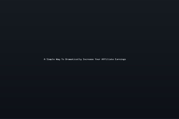 A Simple Way To Dramatically Increase Your Affiliate Earnings