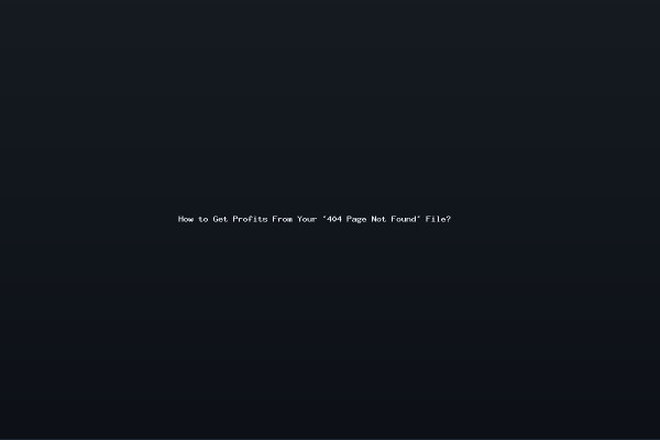 How to Get Profits From Your 404 Page Not Found File