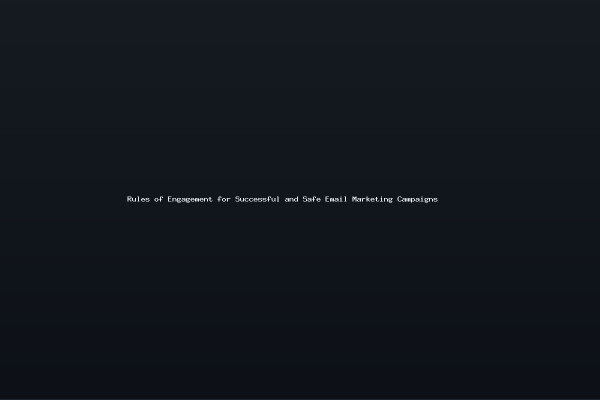 Rules of Engagement for Successful and Safe Email Marketing Campaigns 