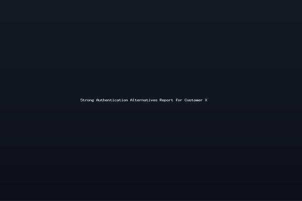 Strong Authentication Alternatives Report for Customer X