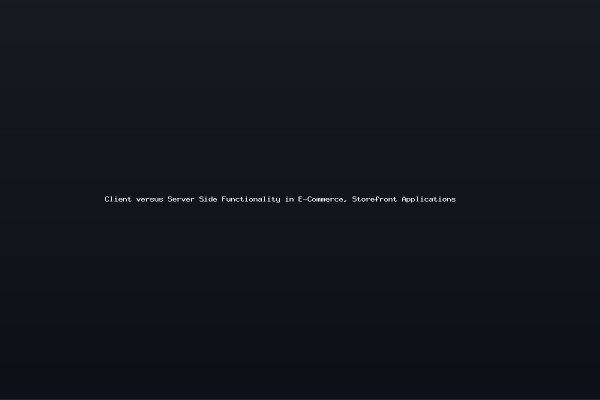 Client versus Server Side Functionality in E-Commerce Storefront Applications