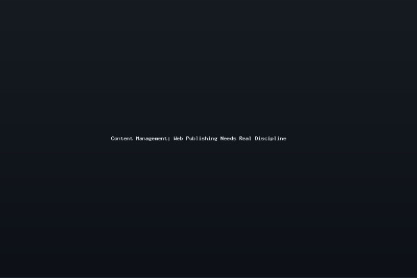 Content Management Web Publishing Needs Real Discipline