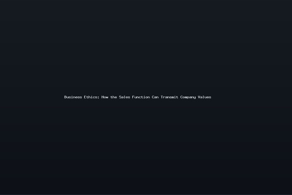 Business Ethics How the Sales Function Can Transmit Company Values