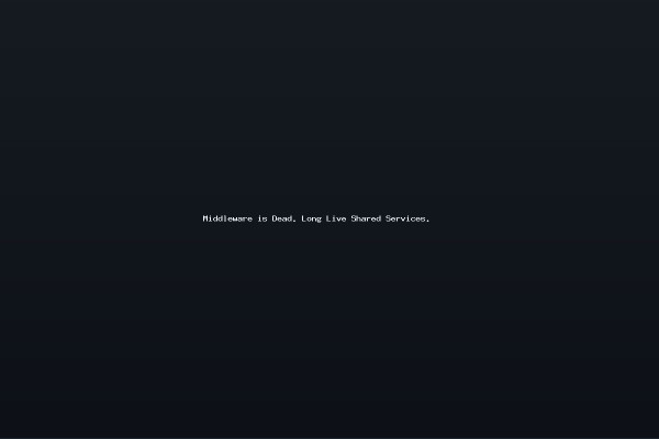 Middleware is Dead Long Live Shared Services