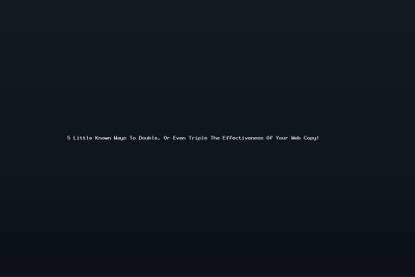 5 Little Known Ways To Double Or Even Triple The Effectiveness Of Your Web Copy