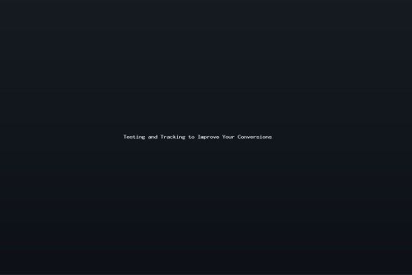 Testing and Tracking to Improve Your Conversions